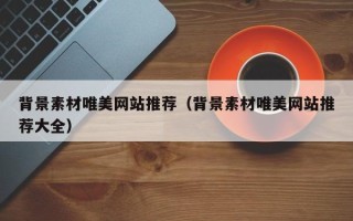 永康背景素材唯美网站推荐（背景素材唯美网站推荐大全）