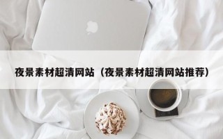 永康夜景素材超清网站（夜景素材超清网站推荐）