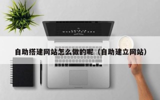 永康自助搭建网站怎么做的呢（自助建立网站）