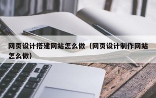 永康网页设计搭建网站怎么做（网页设计制作网站怎么做）